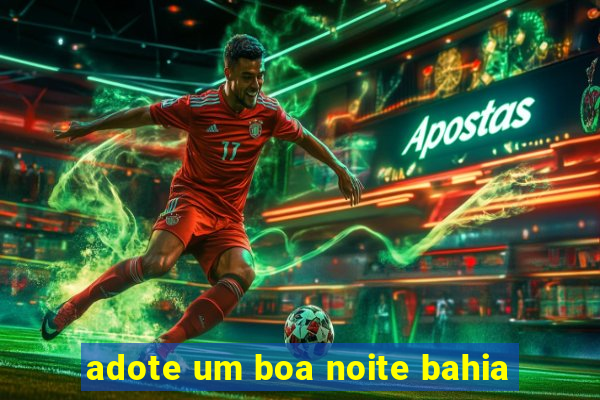 adote um boa noite bahia